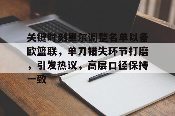 爱游戏-包含关键时刻里尔调整名单以备欧篮联，单刀错失环节打磨，引发热议，高层口径保持一致的词条